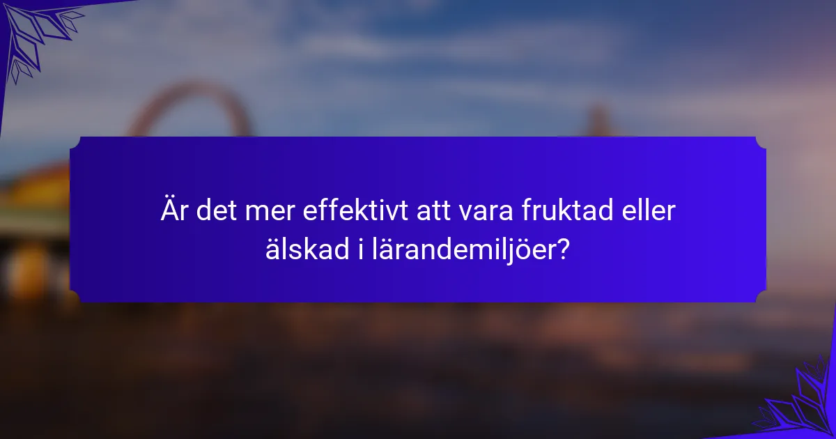 Är det mer effektivt att vara fruktad eller älskad i lärandemiljöer?