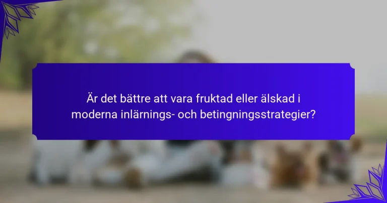 Är det bättre att vara fruktad eller älskad i moderna inlärnings- och betingningsstrategier?