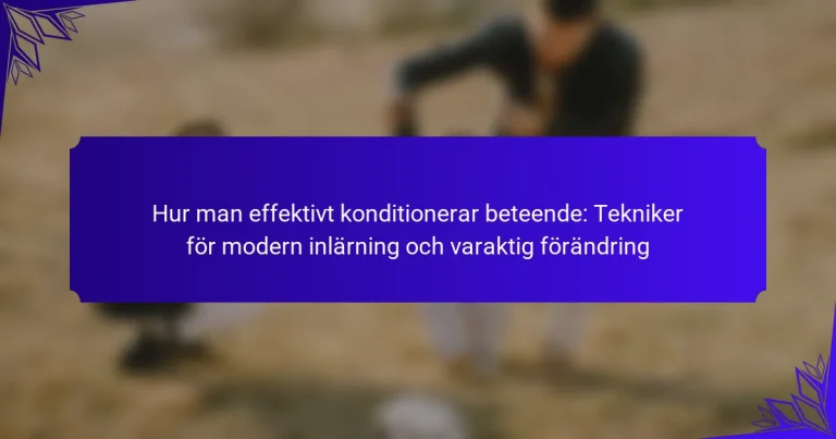 Hur man effektivt konditionerar beteende: Tekniker för modern inlärning och varaktig förändring