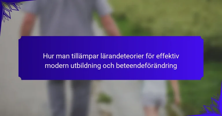 Hur man tillämpar lärandeteorier för effektiv modern utbildning och beteendeförändring