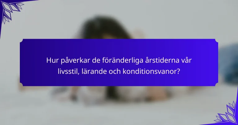 Hur påverkar de föränderliga årstiderna vår livsstil, lärande och konditionsvanor?