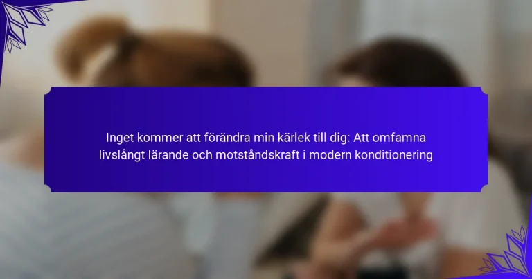 Inget kommer att förändra min kärlek till dig: Att omfamna livslångt lärande och motståndskraft i modern konditionering