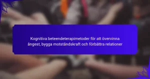Kognitiva beteendeterapimetoder för att övervinna ångest, bygga motståndskraft och förbättra relationer