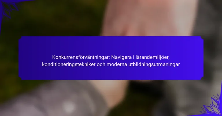Konkurrensförväntningar: Navigera i lärandemiljöer, konditioneringstekniker och moderna utbildningsutmaningar