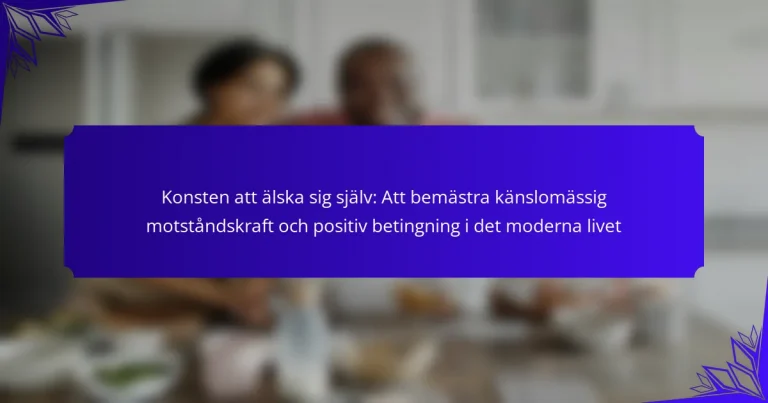 Konsten att älska sig själv: Att bemästra känslomässig motståndskraft och positiv betingning i det moderna livet