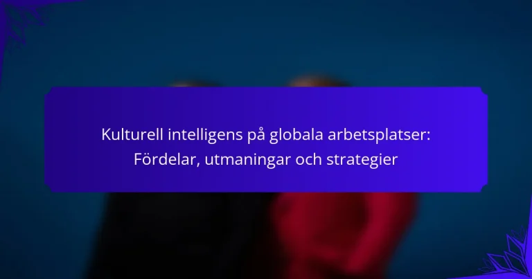 Kulturell intelligens på globala arbetsplatser: Fördelar, utmaningar och strategier