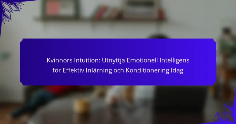 Kvinnors Intuition: Utnyttja Emotionell Intelligens för Effektiv Inlärning och Konditionering Idag