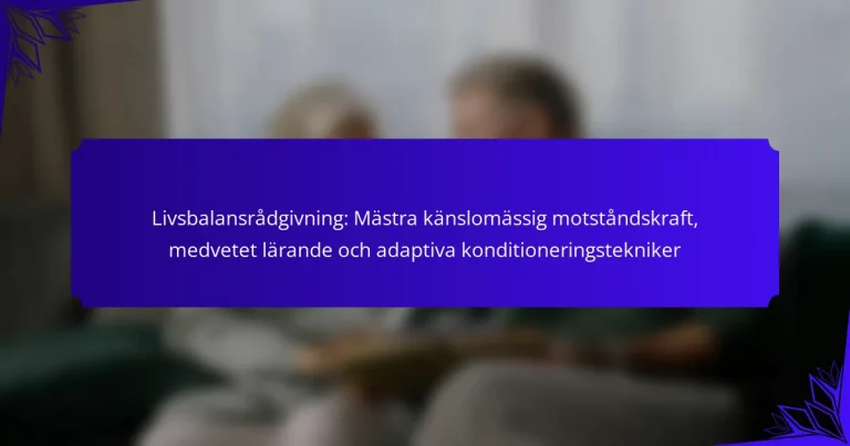 Livsbalansrådgivning: Mästra känslomässig motståndskraft, medvetet lärande och adaptiva konditioneringstekniker