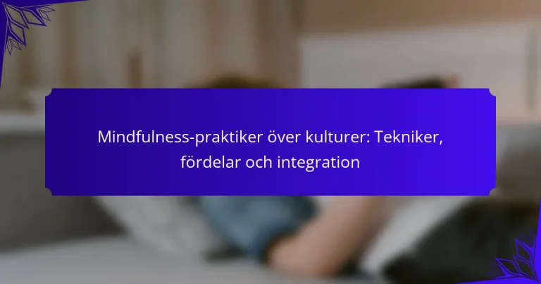 Mindfulness-praktiker över kulturer: Tekniker, fördelar och integration
