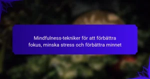 Mindfulness-tekniker för att förbättra fokus, minska stress och förbättra minnet