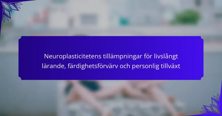 Neuroplasticitetens tillämpningar för livslångt lärande, färdighetsförvärv och personlig tillväxt