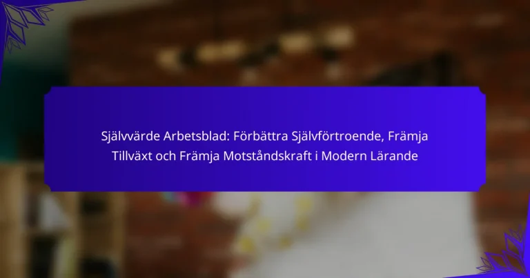 Självvärde Arbetsblad: Förbättra Självförtroende, Främja Tillväxt och Främja Motståndskraft i Modern Lärande