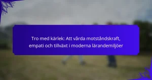 Tro med kärlek: Att vårda motståndskraft, empati och tillväxt i moderna lärandemiljöer
