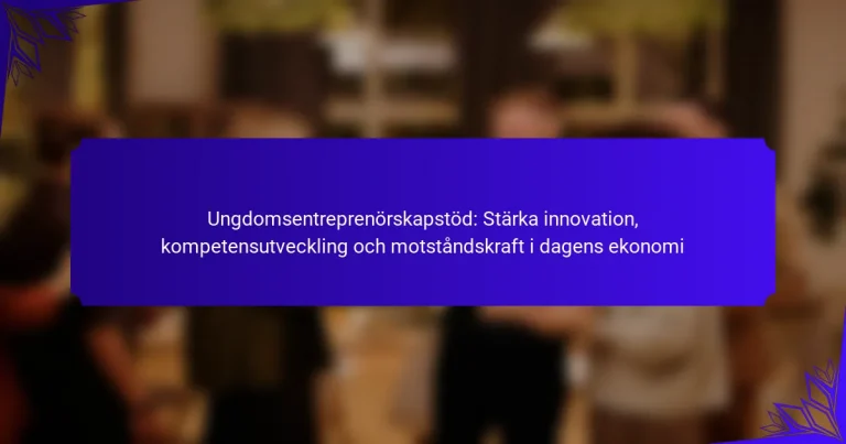 Ungdomsentreprenörskapstöd: Stärka innovation, kompetensutveckling och motståndskraft i dagens ekonomi