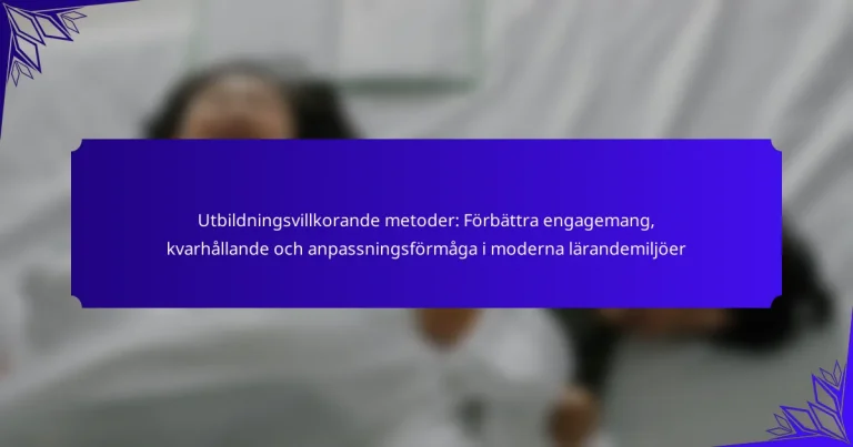 Utbildningsvillkorande metoder: Förbättra engagemang, kvarhållande och anpassningsförmåga i moderna lärandemiljöer