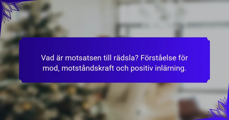 Vad är motsatsen till rädsla? Förståelse för mod, motståndskraft och positiv inlärning.