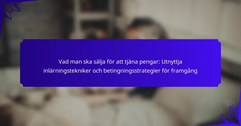 Vad man ska sälja för att tjäna pengar: Utnyttja inlärningstekniker och betingningsstrategier för framgång