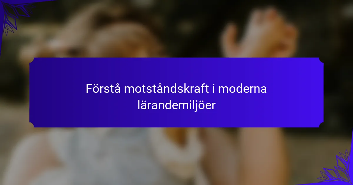 Förstå motståndskraft i moderna lärandemiljöer