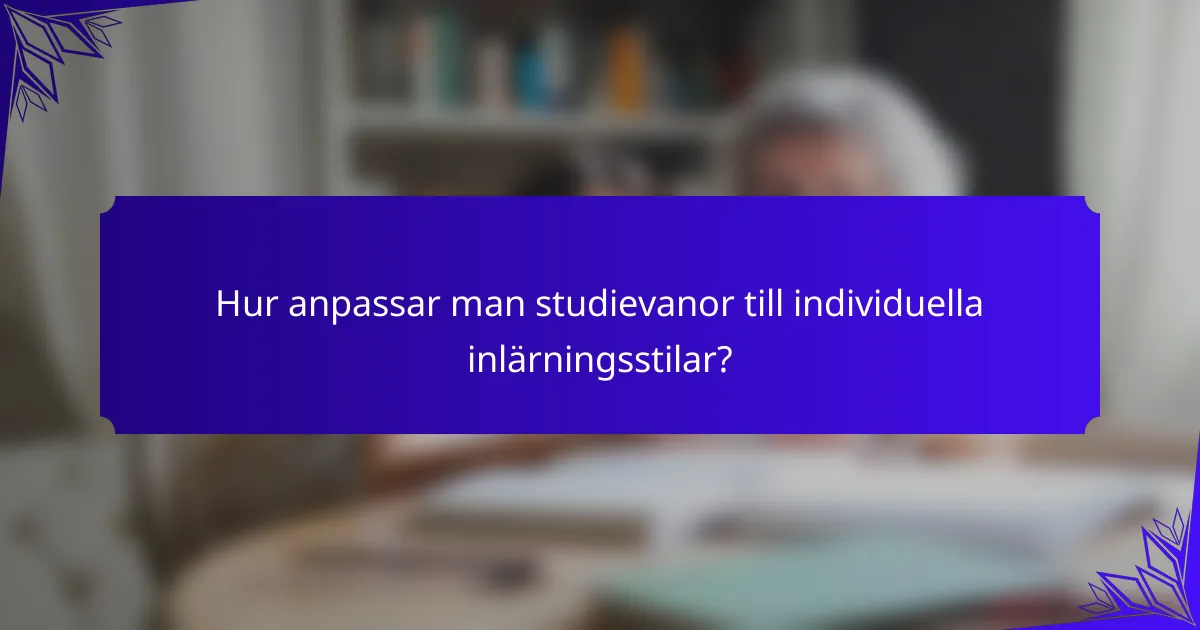 Hur anpassar man studievanor till individuella inlärningsstilar?