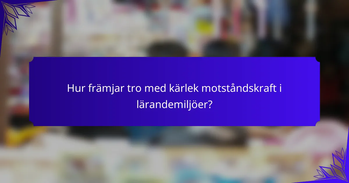 Hur främjar tro med kärlek motståndskraft i lärandemiljöer?