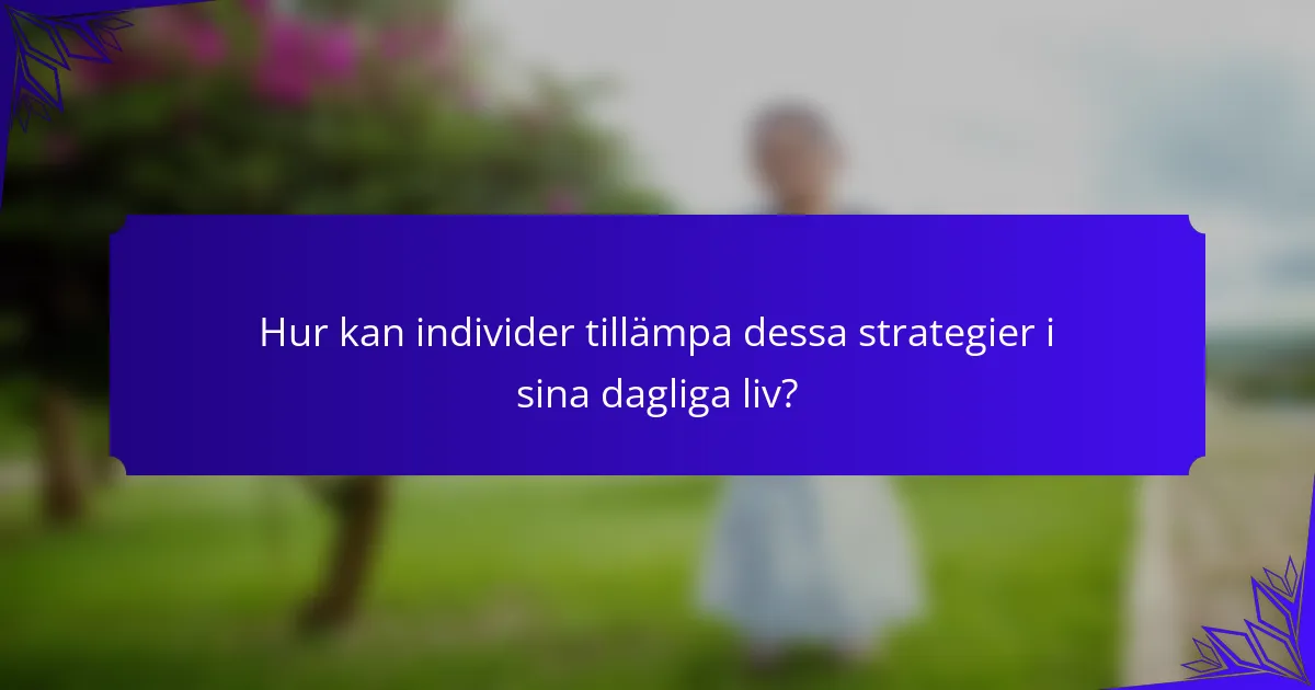 Hur kan individer tillämpa dessa strategier i sina dagliga liv?