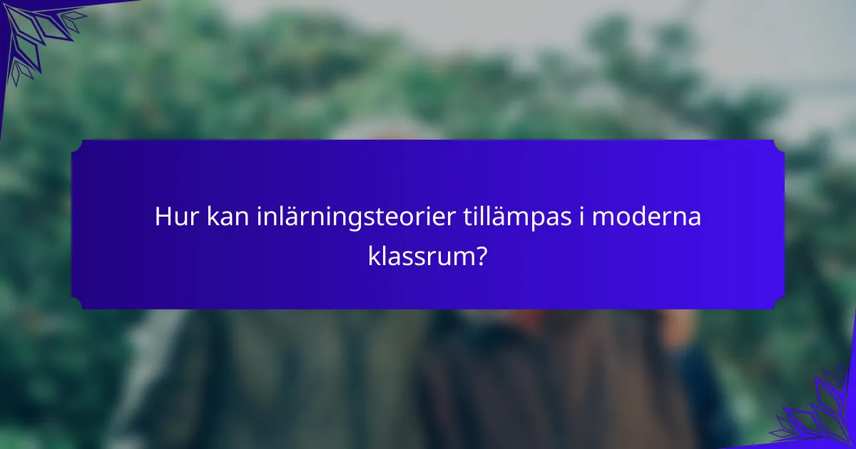 Hur kan inlärningsteorier tillämpas i moderna klassrum?