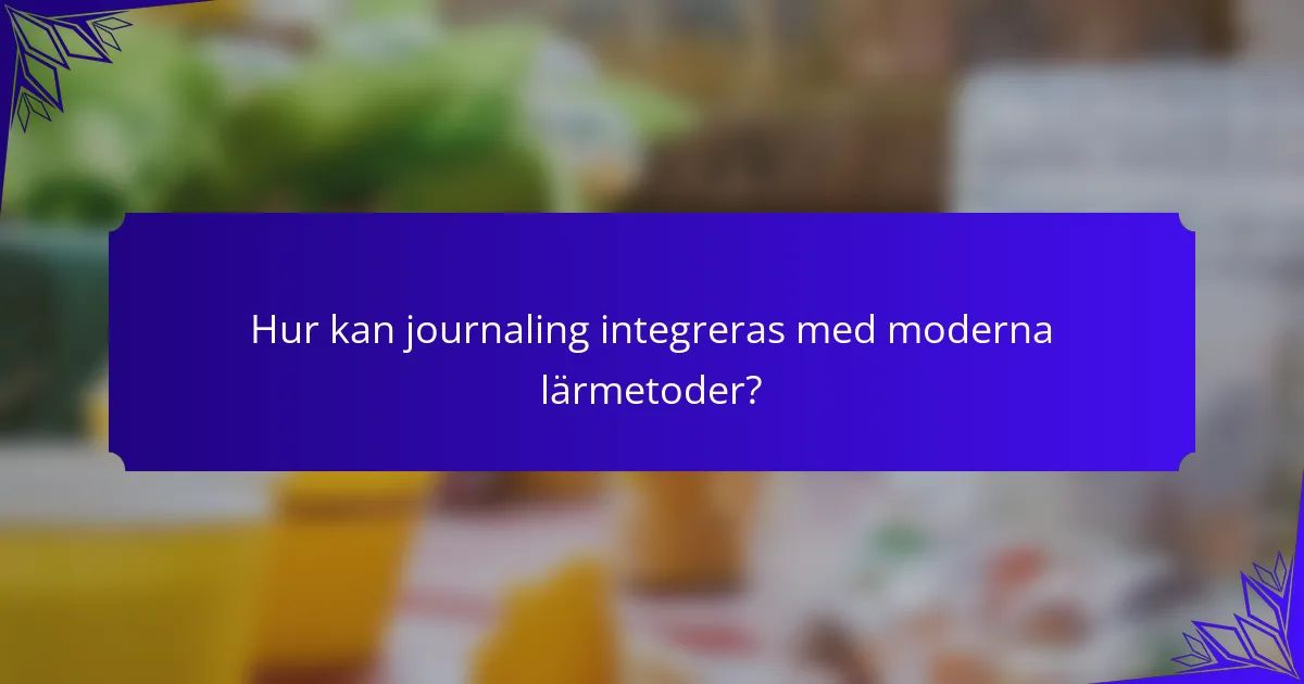 Hur kan journaling integreras med moderna lärmetoder?