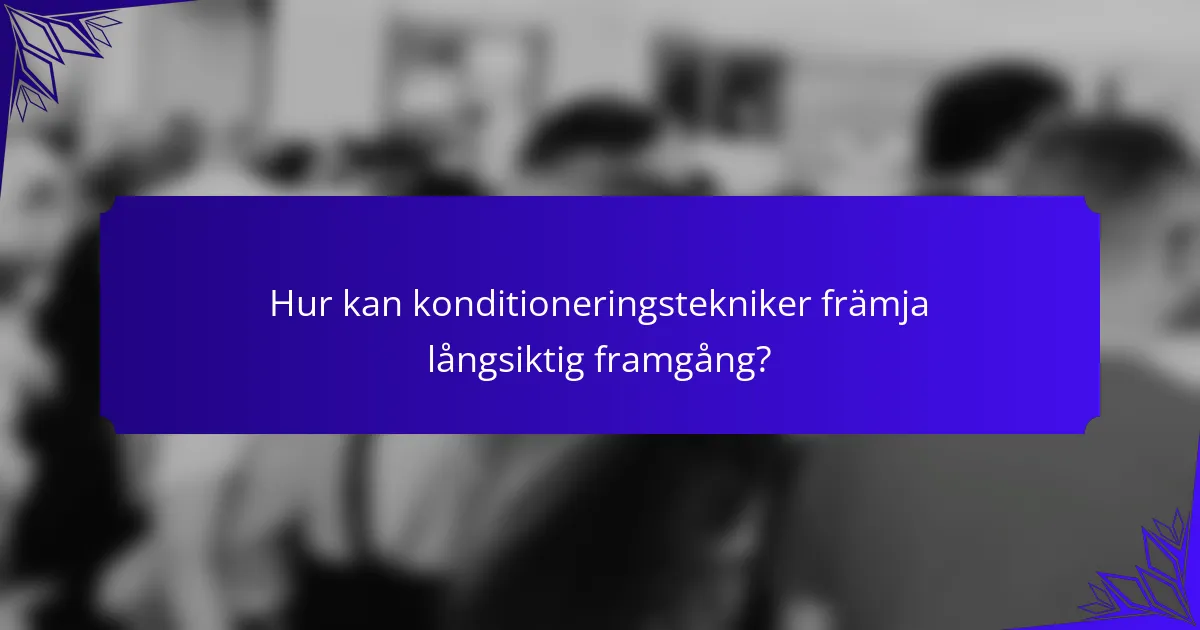 Hur kan konditioneringstekniker främja långsiktig framgång?
