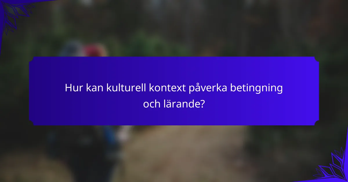 Hur kan kulturell kontext påverka betingning och lärande?