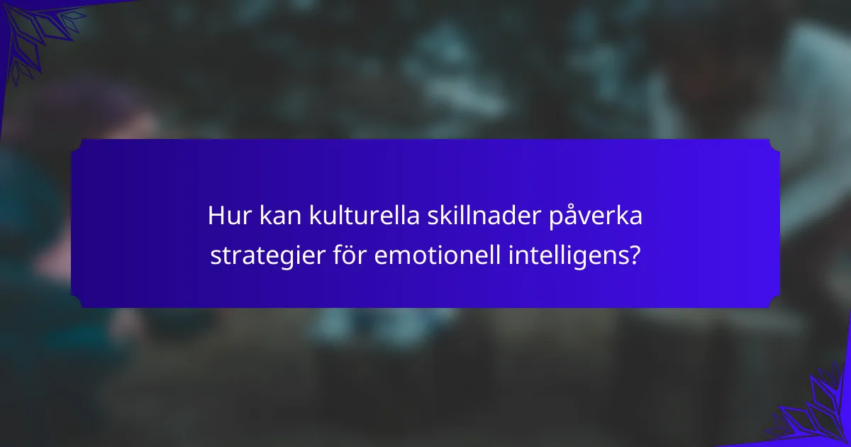 Hur kan kulturella skillnader påverka strategier för emotionell intelligens?