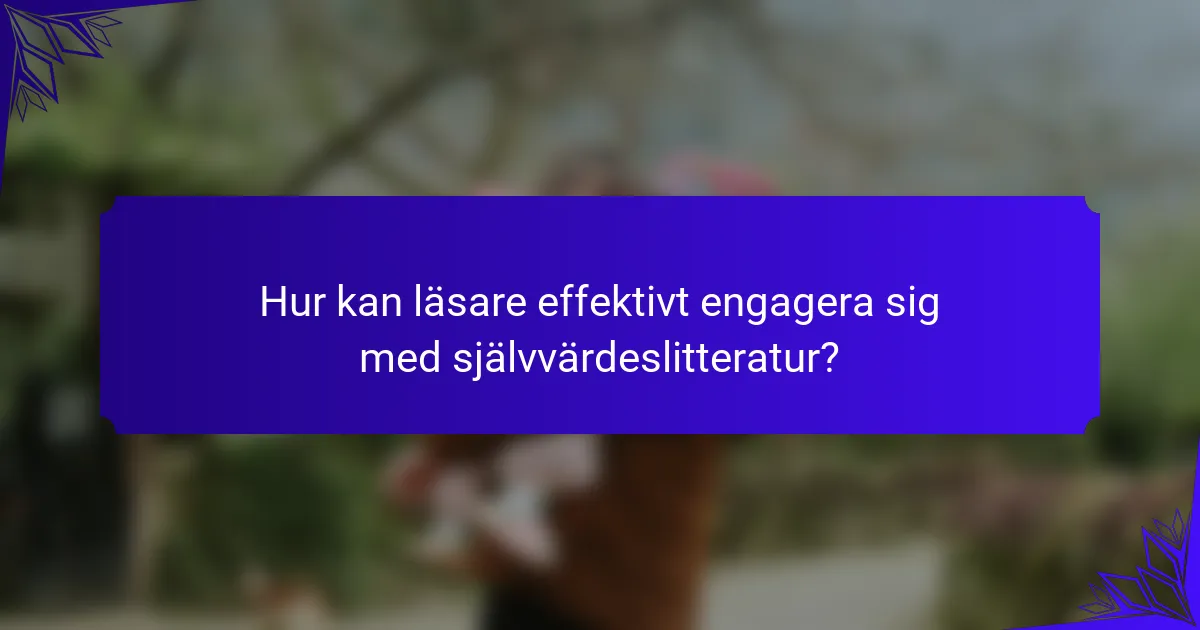 Hur kan läsare effektivt engagera sig med självvärdeslitteratur?