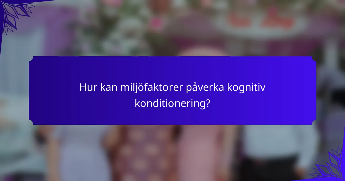 Hur kan miljöfaktorer påverka kognitiv konditionering?