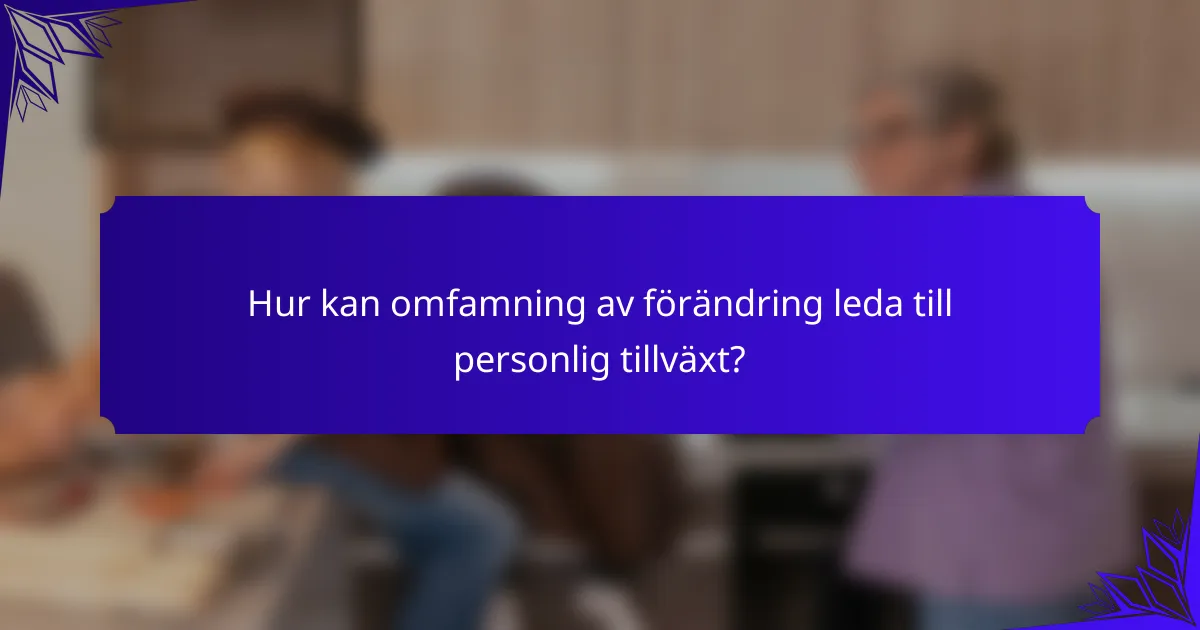 Hur kan omfamning av förändring leda till personlig tillväxt?