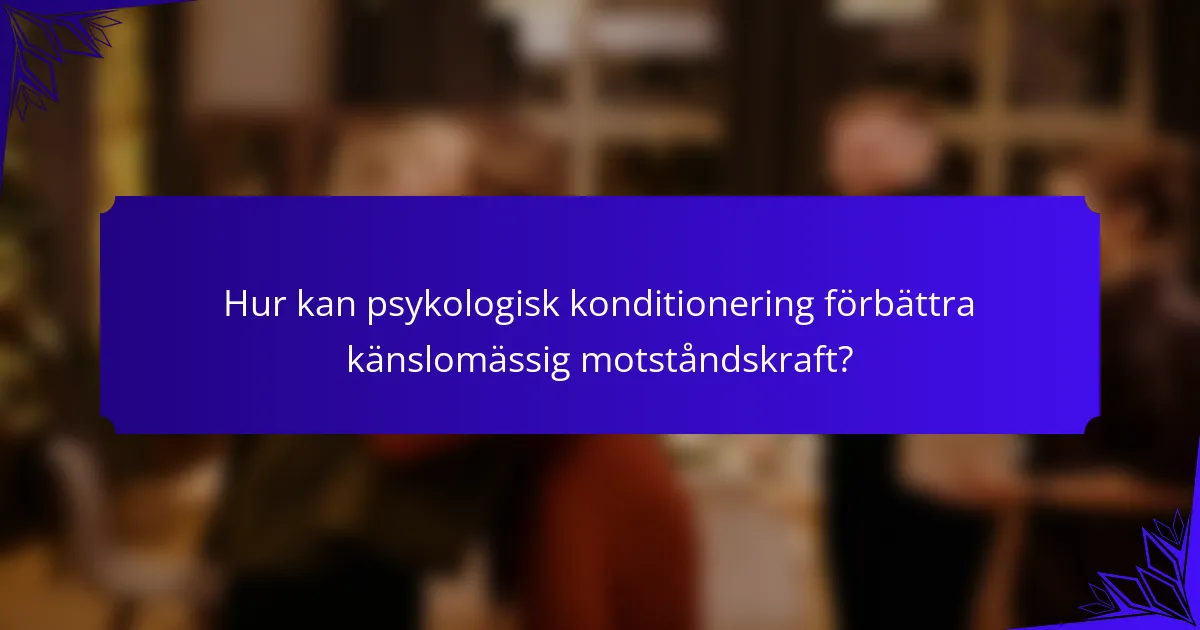 Hur kan psykologisk konditionering förbättra känslomässig motståndskraft?