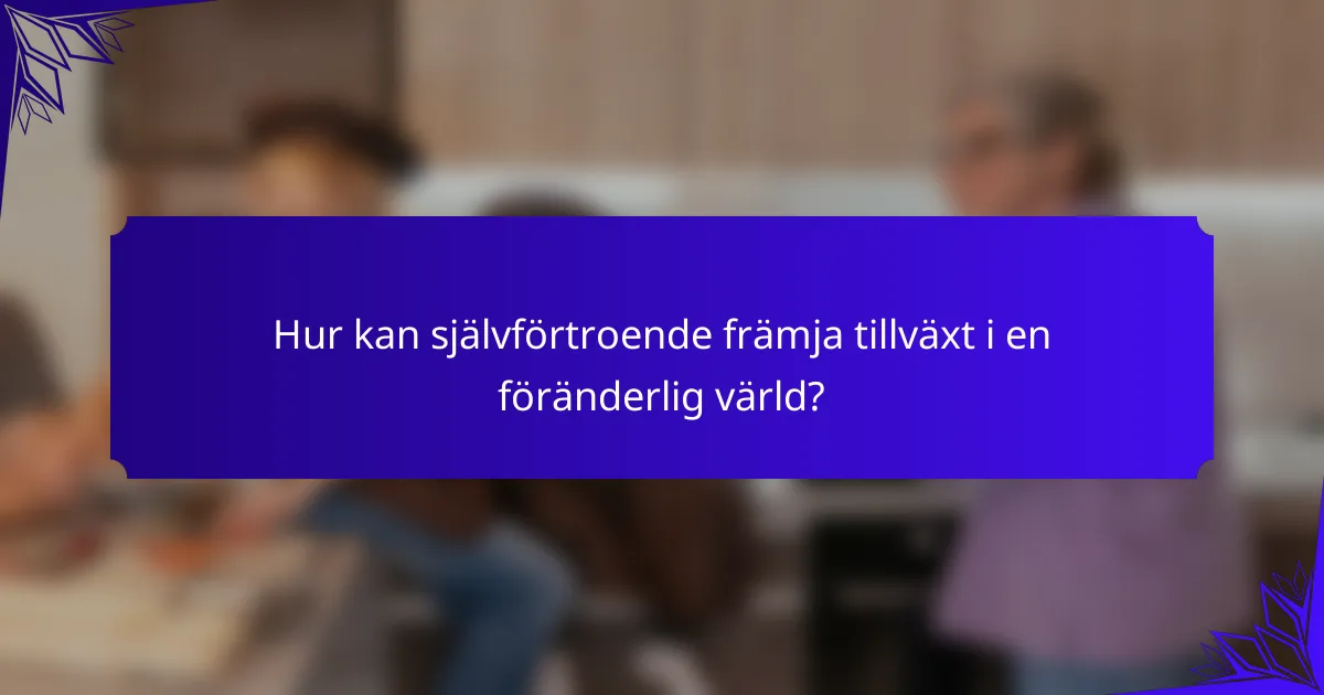 Hur kan självförtroende främja tillväxt i en föränderlig värld?
