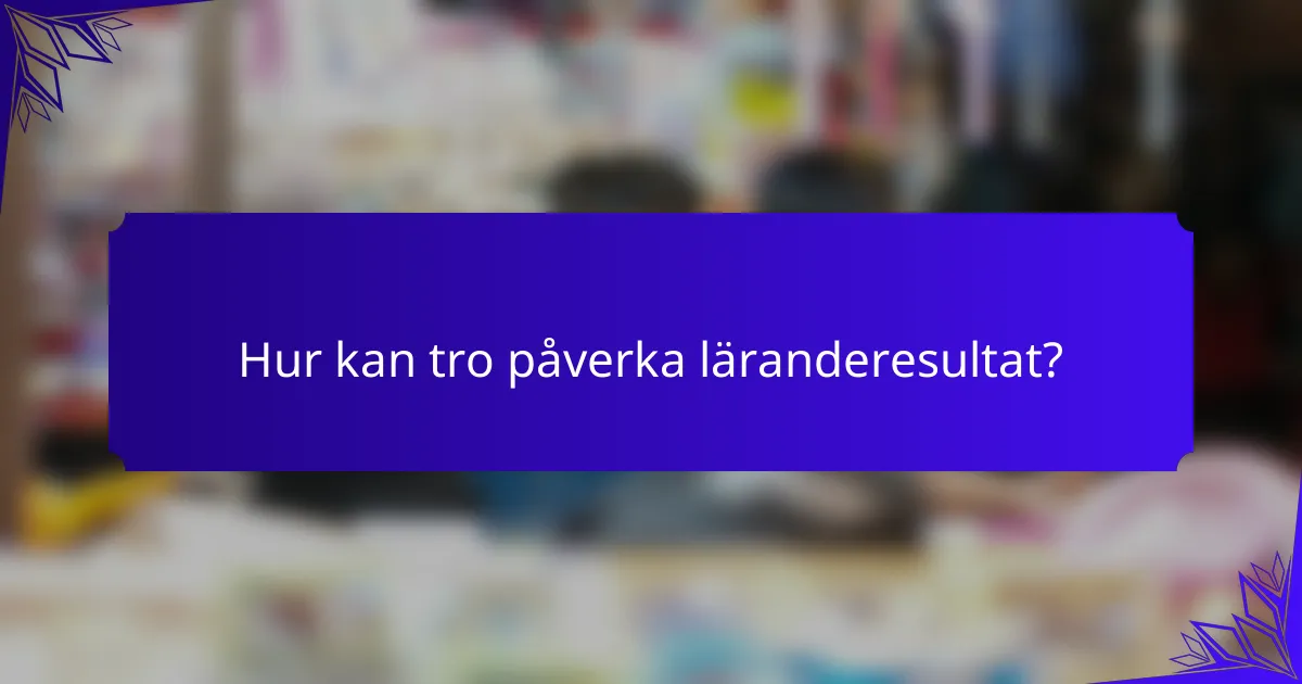 Hur kan tro påverka läranderesultat?