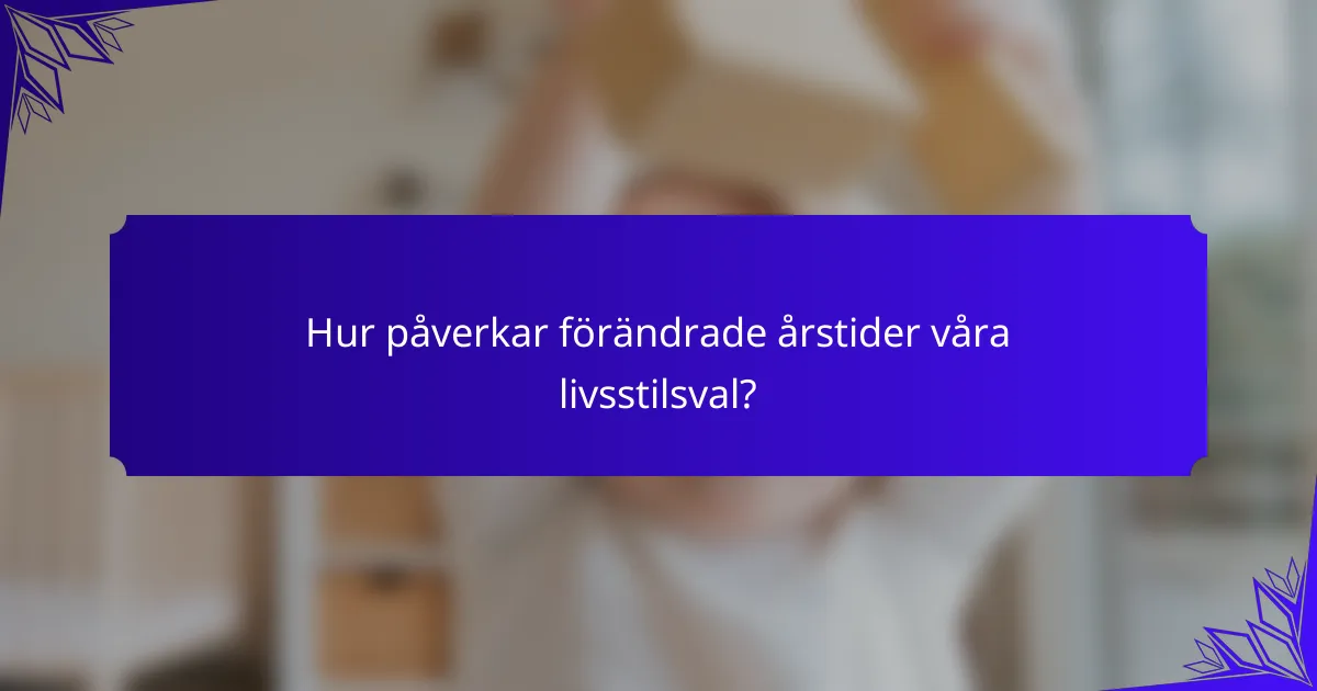 Hur påverkar förändrade årstider våra livsstilsval?