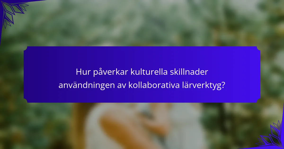 Hur påverkar kulturella skillnader användningen av kollaborativa lärverktyg?