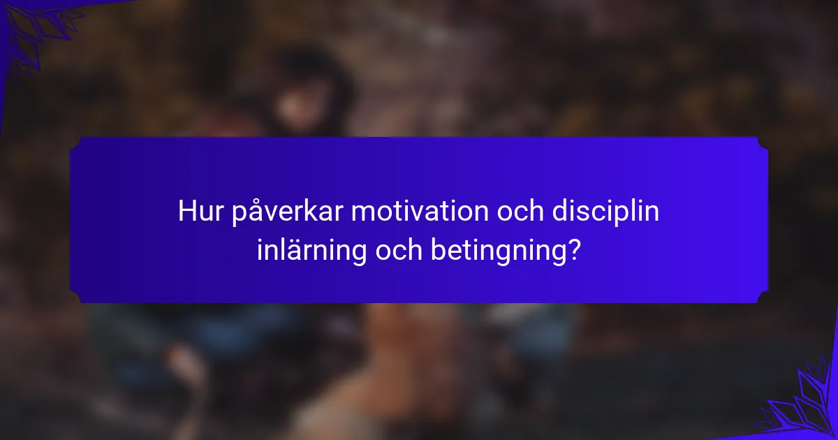 Hur påverkar motivation och disciplin inlärning och betingning?