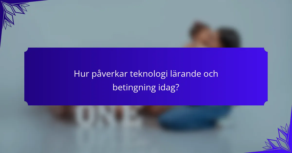 Hur påverkar teknologi lärande och betingning idag?