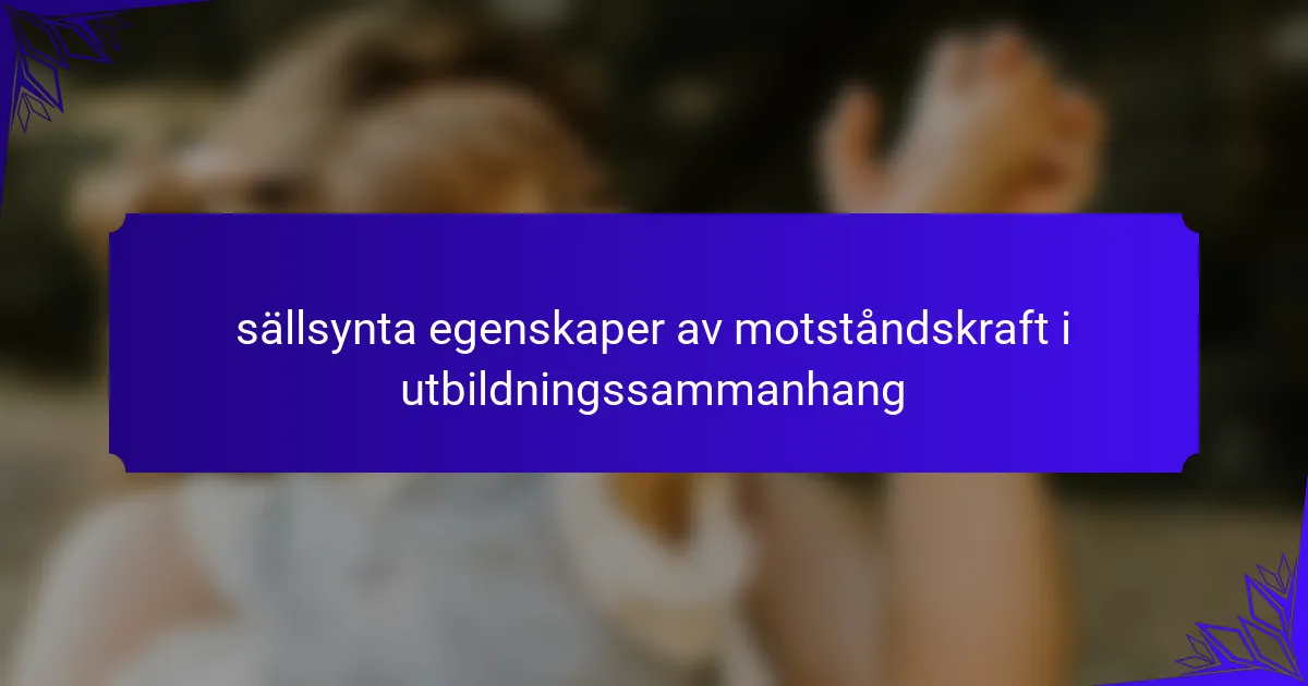 sällsynta egenskaper av motståndskraft i utbildningssammanhang