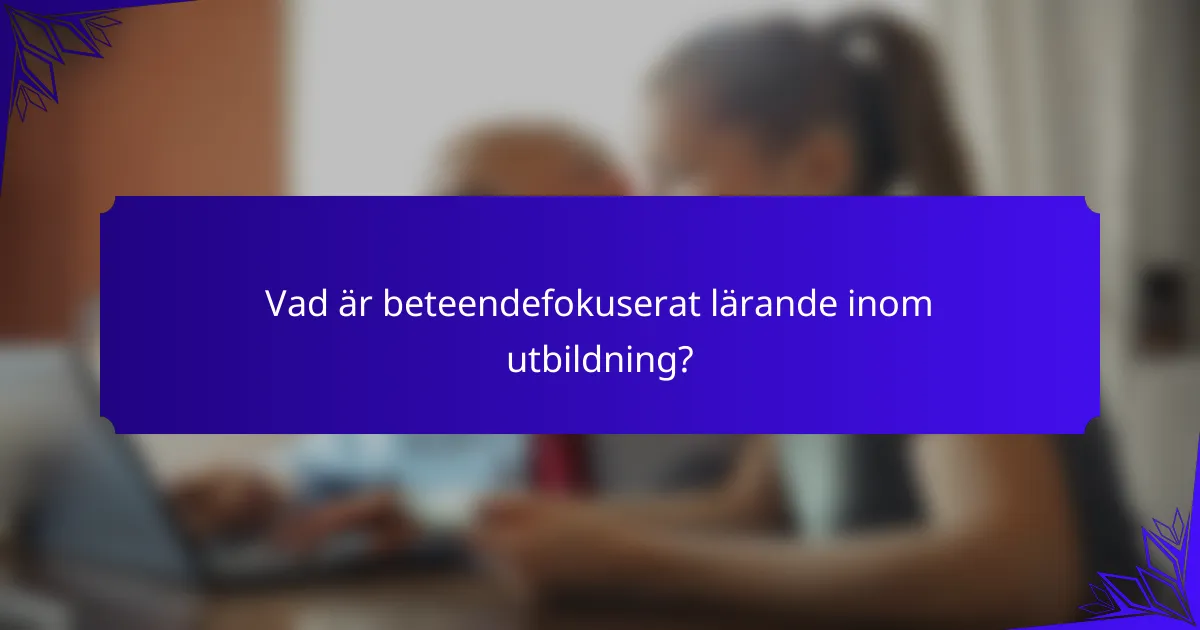 Vad är beteendefokuserat lärande inom utbildning?