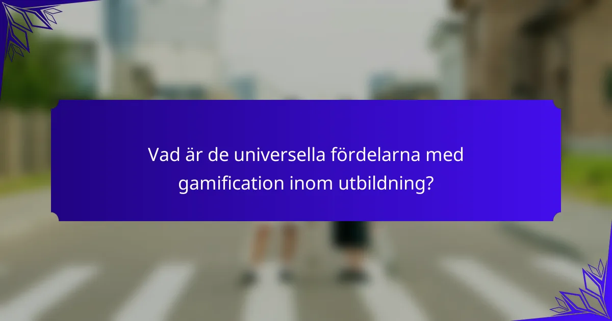 Vad är de universella fördelarna med gamification inom utbildning?