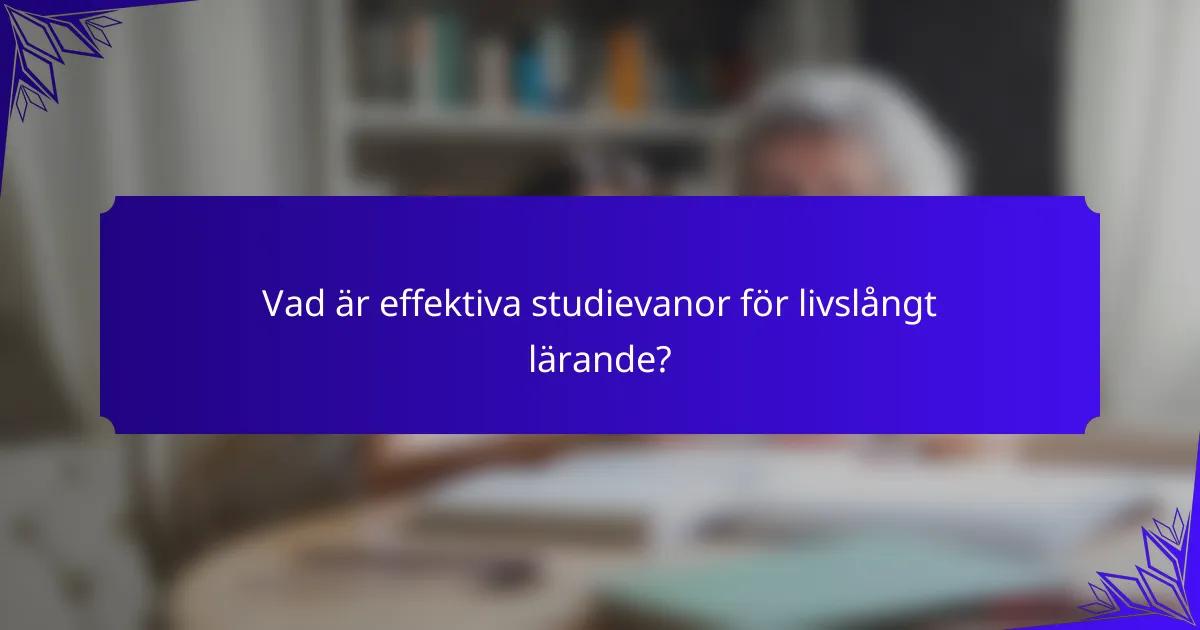 Vad är effektiva studievanor för livslångt lärande?