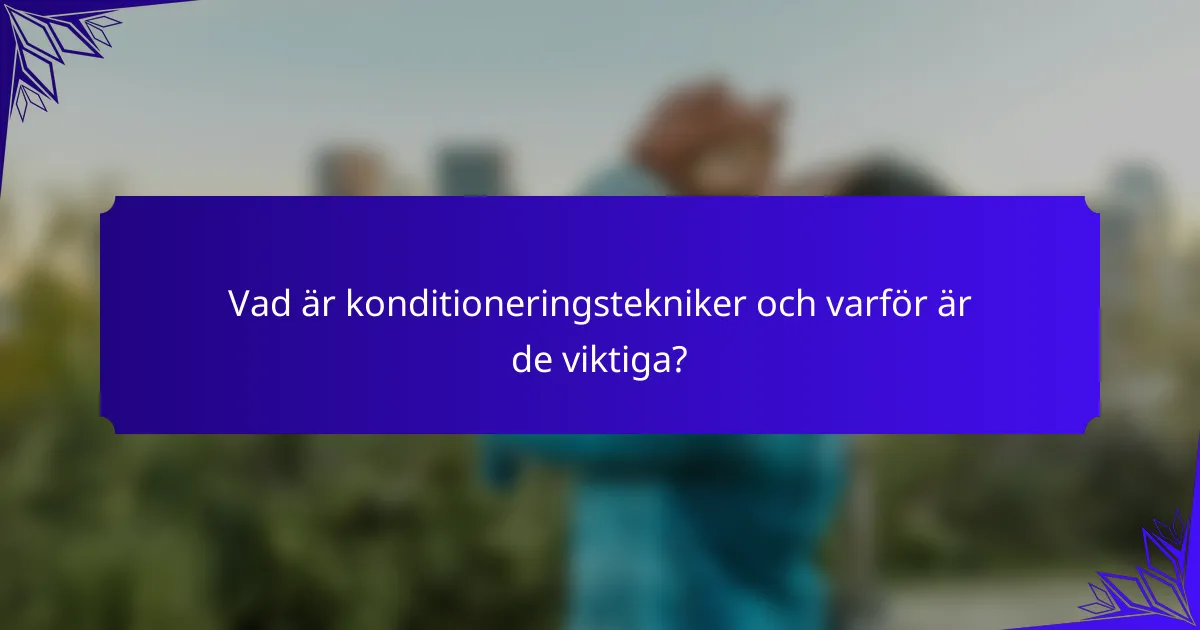 Vad är konditioneringstekniker och varför är de viktiga?
