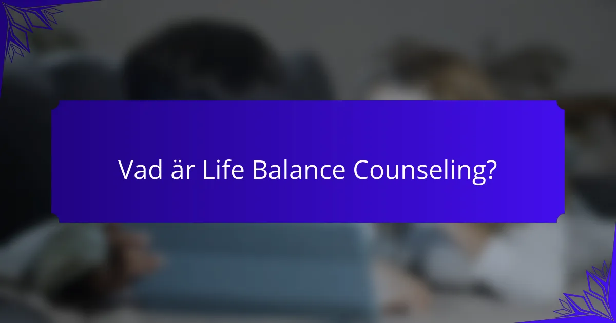 Vad är Life Balance Counseling?