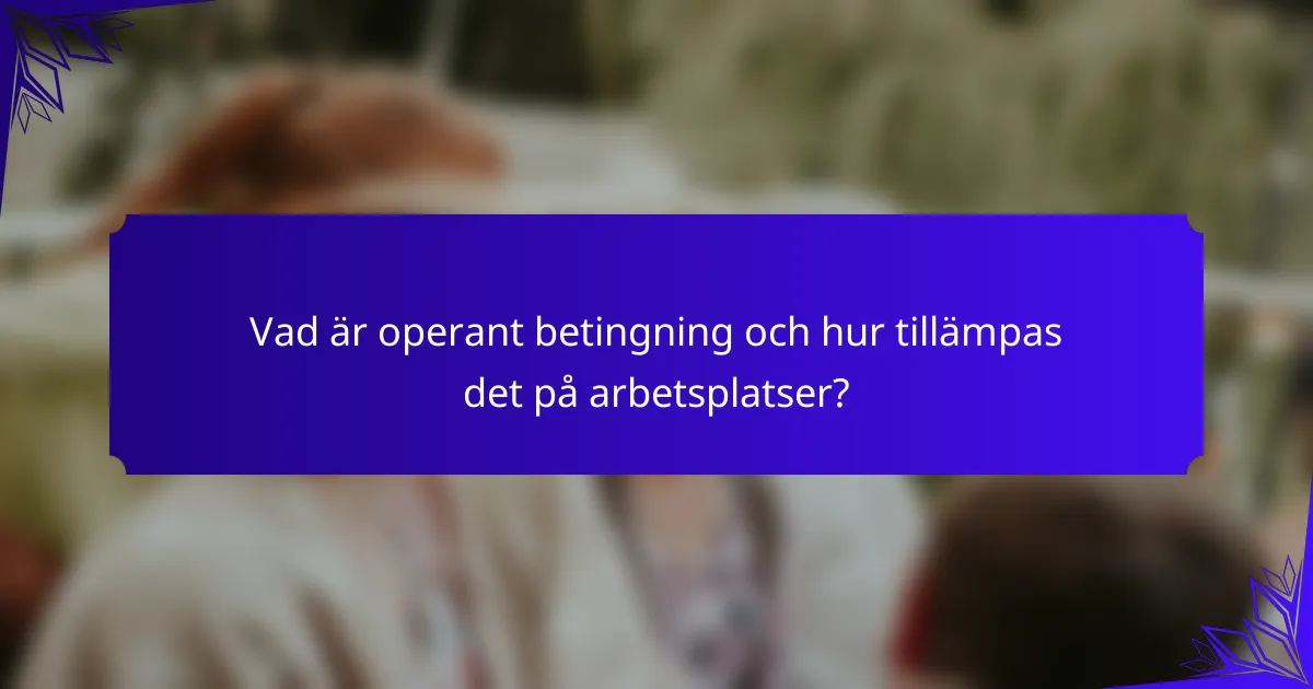 Vad är operant betingning och hur tillämpas det på arbetsplatser?