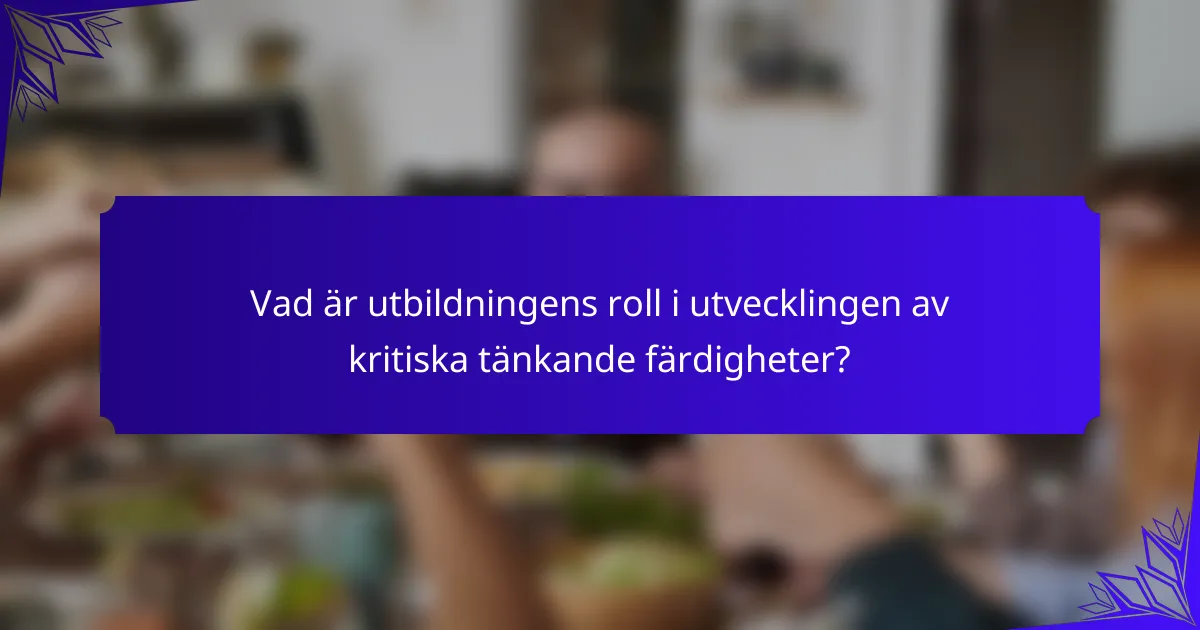 Vad är utbildningens roll i utvecklingen av kritiska tänkande färdigheter?