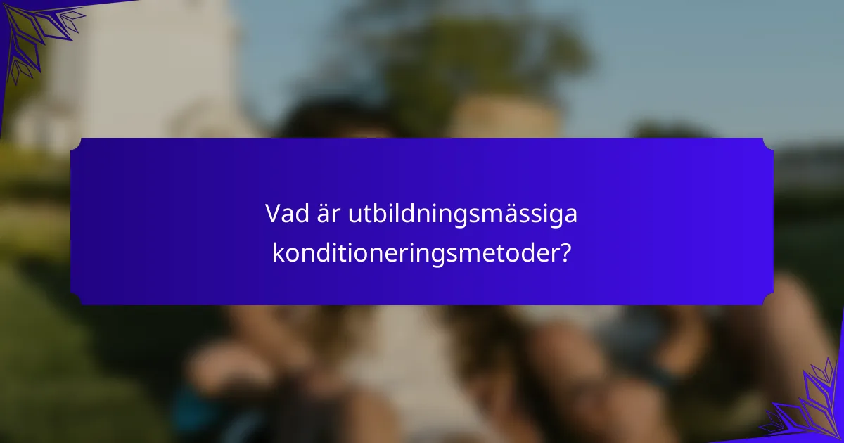 Vad är utbildningsmässiga konditioneringsmetoder?