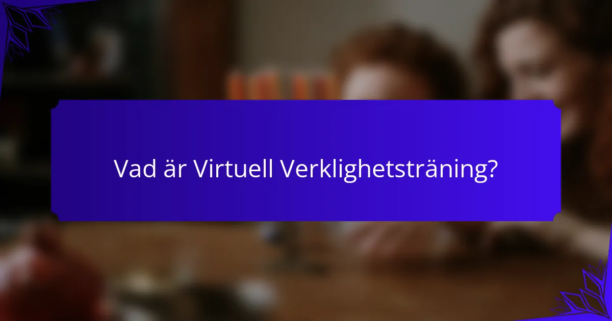 Vad är Virtuell Verklighetsträning?